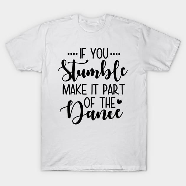 If You Stumble Make It Part Of The Dance T-Shirt by defytees